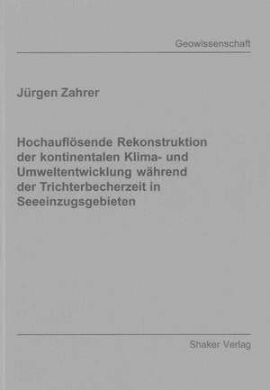 Hochauflösende Rekonstruktion der kontinentalen Klima- und Umweltentwicklung während der Trichterbecherzeit in Seeeinzugsgebieten de Jürgen Zahrer