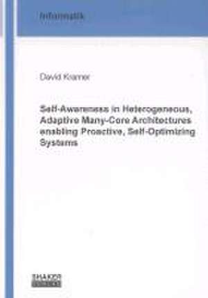 Self-Awareness in Heterogeneous, Adaptive Many-Core Architectures enabling Proactive, Self-Optimizing Systems de David Kramer