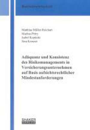 Adäquanz und Konsistenz des Risikomanagements in Versicherungsunternehmen auf Basis aufsichtsrechtlicher Mindestanforderungen de Matthias Müller-Reichart