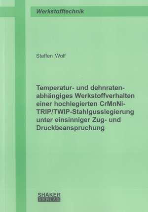 Temperatur- und dehnratenabhängiges Werkstoffverhalten einer hochlegierten CrMnNi-TRIP/TWIP-Stahlgusslegierung unter einsinniger Zug- und Druckbeanspruchung de Steffen Wolf