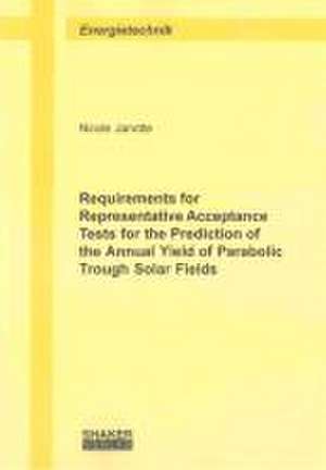 Requirements for Representative Acceptance Tests for the Prediction of the Annual Yield of Parabolic Trough Solar Fields de Nicole Nadine Janotte