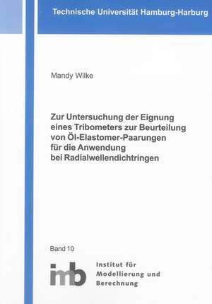 Zur Untersuchung der Eignung eines Tribometers zur Beurteilung von Öl-Elastomer-Paarungen für die Anwendung bei Radialwellendichtringen de Mandy Wilke