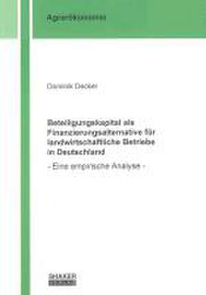 Beteiligungskapital als Finanzierungsalternative für landwirtschaftliche Betriebe in Deutschland de Dominik Decker