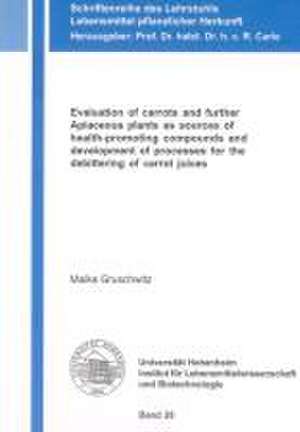 Evaluation of carrots and further Apiaceous plants as sources of health-promoting compounds and development of processes for the debittering of carrot juices de Maike Gruschwitz