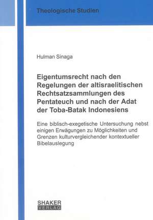 Eigentumsrecht nach den Regelungen der altisraelitischen Rechtsatzsammlungen des Pentateuch und nach der Adat der Toba-Batak Indonesiens de Hulman Sinaga