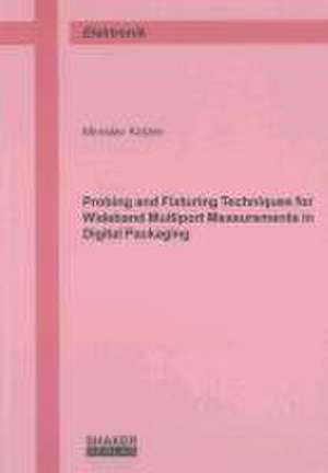 Probing and Fixturing Techniques for Wideband Multiport Measurements in Digital Packaging de Miroslav Kotzev