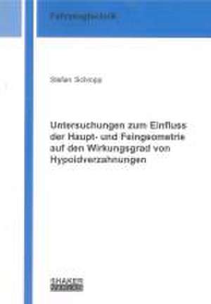 Untersuchungen zum Einfluss der Haupt- und Feingeometrie auf den Wirkungsgrad von Hypoidverzahnungen de Stefan Schropp