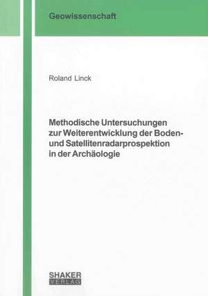 Methodische Untersuchungen zur Weiterentwicklung der Boden- und Satellitenradarprospektion in der Archäologie de Roland Linck