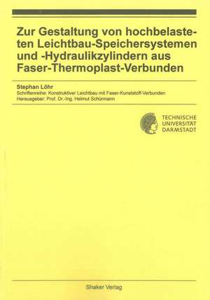 Zur Gestaltung von hochbelasteten Leichtbau-Speichersystemen und -Hydraulikzylindern aus Faser-Thermoplast-Verbunden de Stephan Löhr