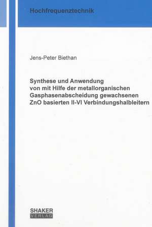 Synthese und Anwendung von mit Hilfe der metallorganischen Gasphasenabscheidung gewachsenen ZnO basierten II-VI Verbindungshalbleitern de Jens-Peter Biethan