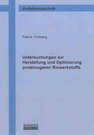 Untersuchungen zur Herstellung und Optimierung proteinogener Biowerkstoffe de Patrick Frohberg