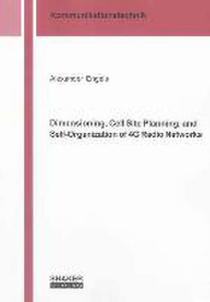 Dimensioning, Cell Site Planning, and Self-Organization of 4G Radio Networks de Alexander Engels