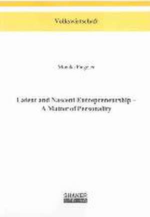 Latent and Nascent Entrepreneurship - A Matter of Personality de Monika Piegeler