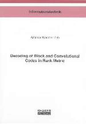 Decoding of Block and Convolutional Codes in Rank Metric de Antonia Wachter-Zeh