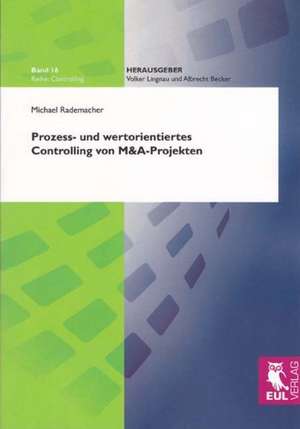 Prozess- und wertorientiertes Controlling von M&A-Projekten de Michael Rademacher