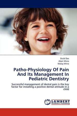 Patho-Physiology Of Pain And Its Management In Pediatric Dentistry de Das Dulal