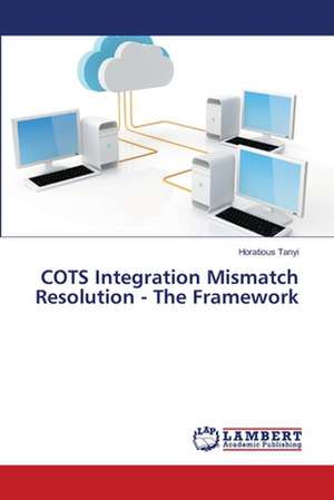 COTS Integration Mismatch Resolution - The Framework de Horatious Tanyi