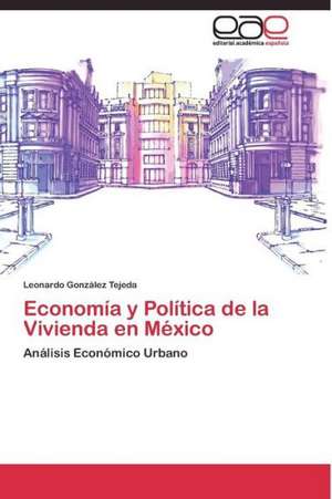 Economía y Política de la Vivienda en México de Leonardo González Tejeda