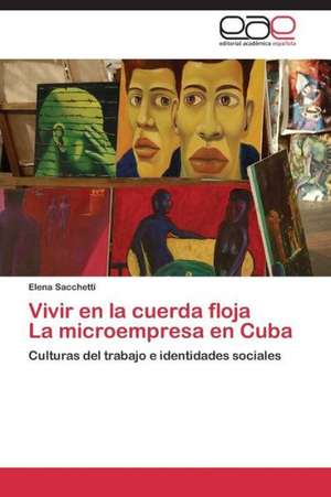 Vivir en la cuerda floja La microempresa en Cuba de Elena Sacchetti