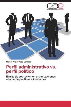 Perfil administrativo vs. perfil político de Miguel Ángel Vega Campos