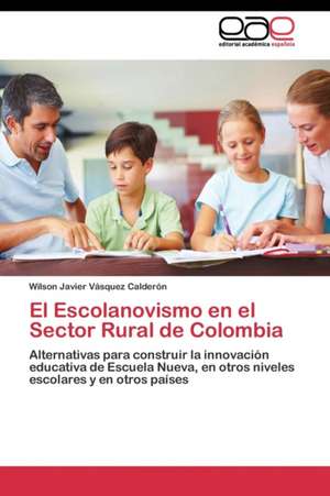 El Escolanovismo en el Sector Rural de Colombia de Wilson Javier Vásquez Calderón