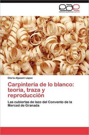 Carpintería de lo blanco: teoría, traza y reproducción de Gloria Aljazairi López