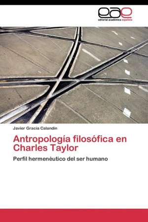 Antropología filosófica en Charles Taylor de Javier Gracia Calandín