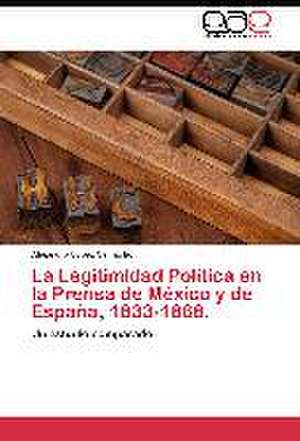 La Legitimidad Política en la Prensa de México y de España, 1833-1868. de Alejandra López Camacho