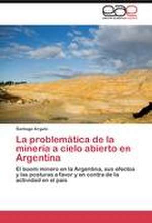 La problemática de la minería a cielo abierto en Argentina de Santiago Arguto