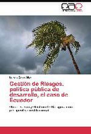Gestión de Riesgos: política pública de desarrollo, el caso de Ecuador de Lorena Cajas Albán