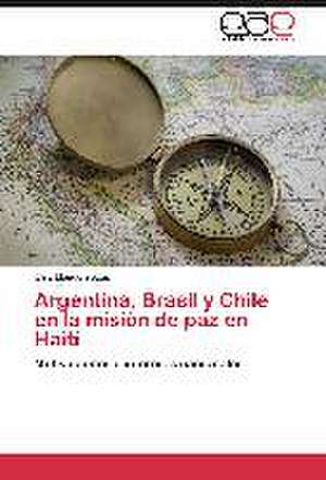 Argentina, Brasil y Chile en la misión de paz en Haití de Elsa Llenderrozas