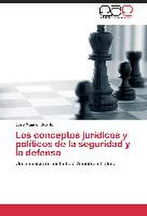 Los conceptos jurídicos y políticos de la seguridad y la defensa de Jose Manuel Ugarte