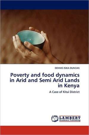 Poverty and food dynamics in Arid and Semi Arid Lands in Kenya de DENNIS ISIKA DUNCAN