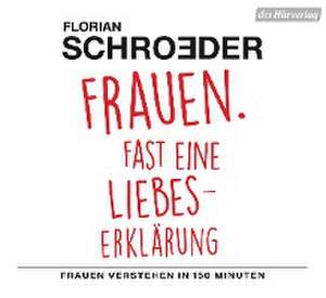 Frauen. Fast eine Liebeserklärung de Florian Schroeder