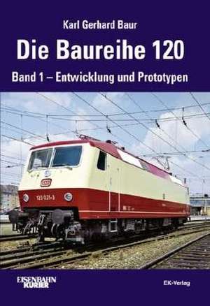 Die Baureihe 120. Band 01. de Karl Gerhard Baur