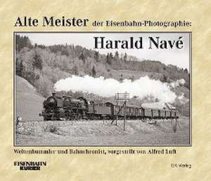 Alte Meister der Eisenbahn-Photographie: Harald Navé de Alfred Luft