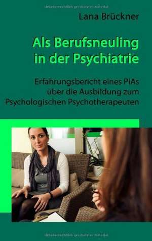 Als Berufsneuling in der Psychiatrie - Erfahrungsbericht eines PiAs über die Ausbildung zum Psychologischen Psychotherapeuten de Lana Brückner