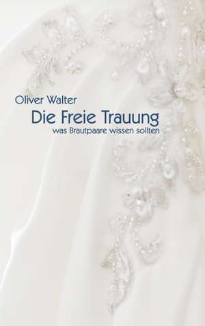 Die Freie Trauung de Oliver Walter