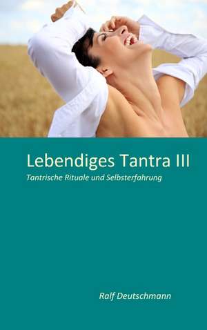 Lebendiges Tantra III de Ralf Deutschmann