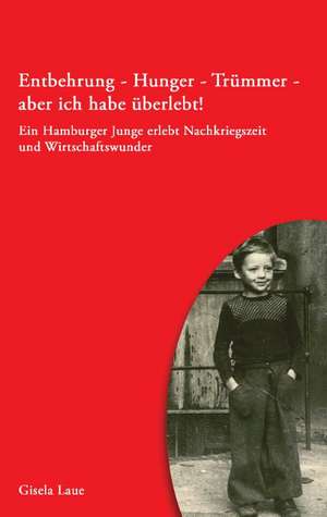 Entbehrung - Hunger - Trümmer - aber ich habe überlebt! de Gisela Laue