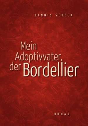 Mein Adoptivvater, der Bordellier de Dennis Scheck