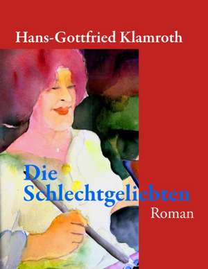 Die Schlechtgeliebten de Hans-Gottfried Klamroth