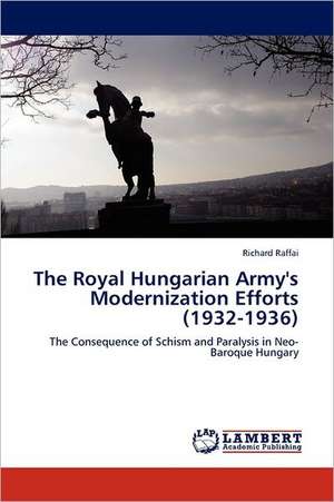 The Royal Hungarian Army's Modernization Efforts (1932-1936) de Richard Raffai