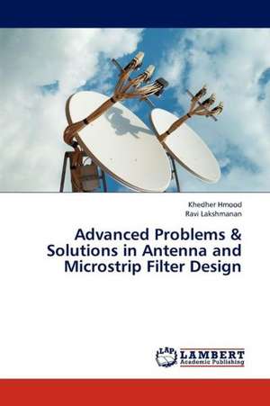 Advanced Problems & Solutions in Antenna and Microstrip Filter Design de Hmood Khedher