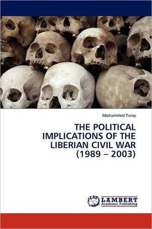 The Political Implications of the Liberian Civil War (1989 - 2003) de Mohammed Turay