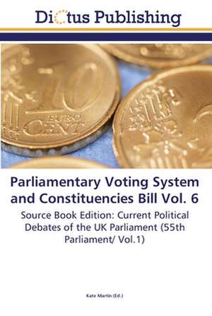 Parliamentary Voting System and Constituencies Bill Vol. 6 de Kate Martin