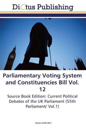 Parliamentary Voting System and Constituencies Bill Vol. 12 de Donna Smith