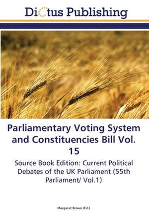 Parliamentary Voting System and Constituencies Bill Vol. 15 de Margaret Brown