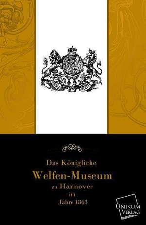 Das Köngliche Welfenmuseum zu Hannover de Welfen