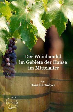 Der Weinhandel im Gebiete der Hanse im Mittelalter de Hans Hartmeyer